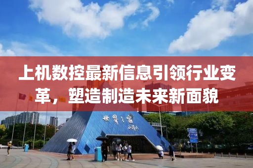 上机数控最新信息引领行业变革，塑造制造未来新面貌