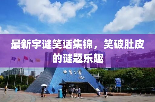 最新字谜笑话集锦，笑破肚皮的谜题乐趣