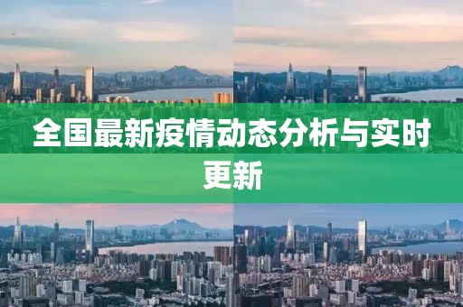 全国最新疫情动态分析与实时更新