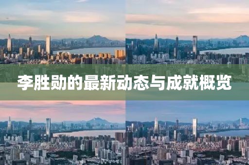 李胜勋的最新动态与成就概览