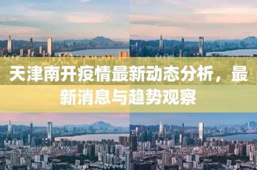 天津南开疫情最新动态分析，最新消息与趋势观察
