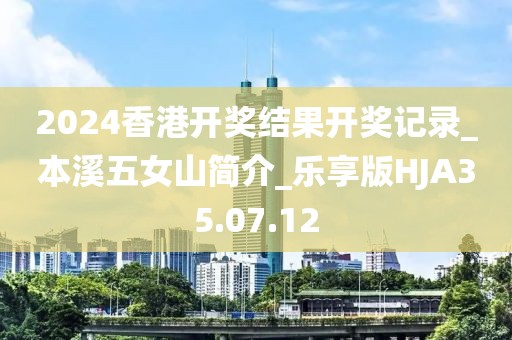 2024香港开奖结果开奖记录_本溪五女山简介_乐享版HJA35.07.12