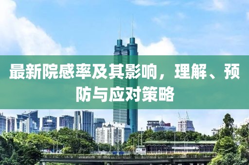 最新院感率及其影响，理解、预防与应对策略