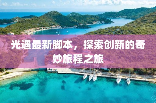 光遇最新脚本，探索创新的奇妙旅程之旅