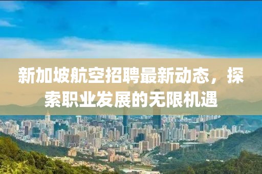 新加坡航空招聘最新动态，探索职业发展的无限机遇
