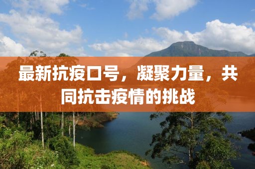 最新抗疫口号，凝聚力量，共同抗击疫情的挑战