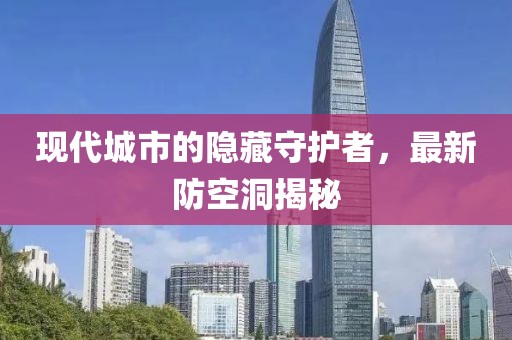 现代城市的隐藏守护者，最新防空洞揭秘