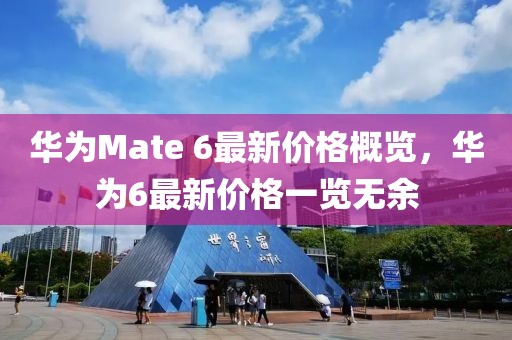 华为Mate 6最新价格概览，华为6最新价格一览无余