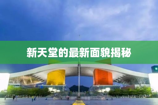 新天堂的最新面貌揭秘