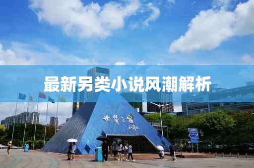 最新另类小说风潮解析