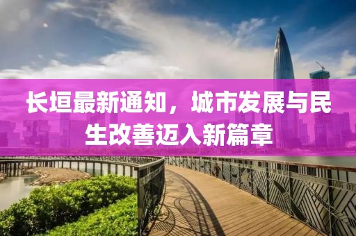 长垣最新通知，城市发展与民生改善迈入新篇章