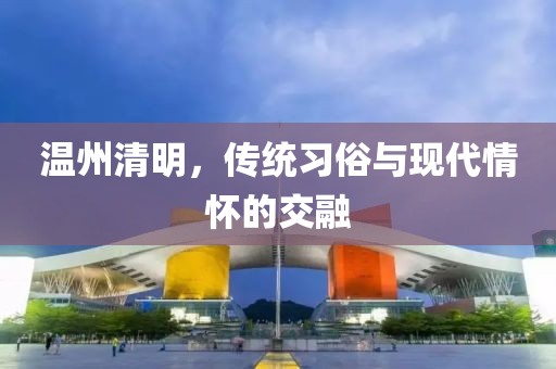 温州清明，传统习俗与现代情怀的交融