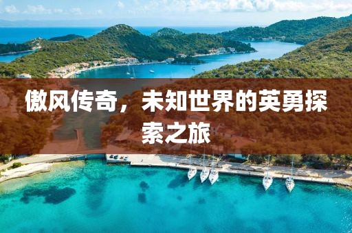傲风传奇，未知世界的英勇探索之旅