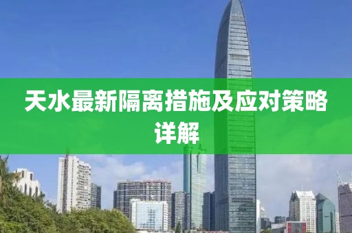 天水最新隔离措施及应对策略详解