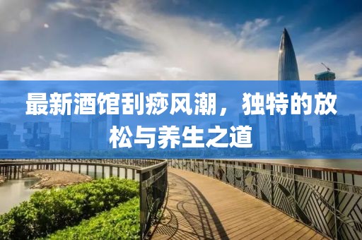 最新酒馆刮痧风潮，独特的放松与养生之道