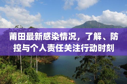 莆田最新感染情况，了解、防控与个人责任关注行动时刻
