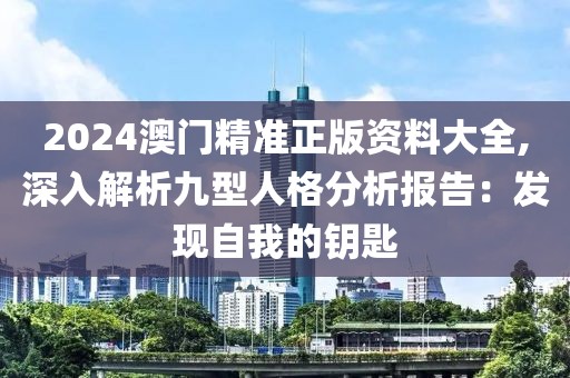 2024澳门精准正版资料大全,深入解析九型人格分析报告：发现自我的钥匙