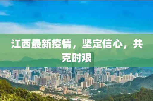江西最新疫情，坚定信心，共克时艰