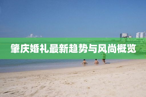 肇庆婚礼最新趋势与风尚概览